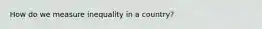How do we measure inequality in a country?