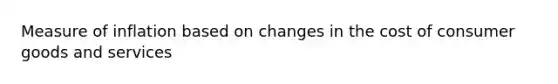 Measure of inflation based on changes in the cost of consumer goods and services