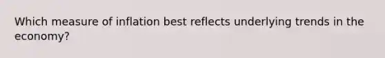 Which measure of inflation best reflects underlying trends in the economy?