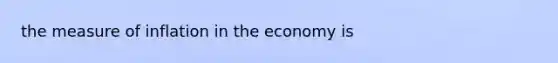 the measure of inflation in the economy is