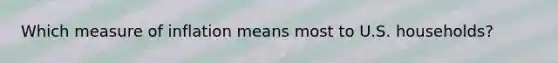 Which measure of inflation means most to U.S. households?