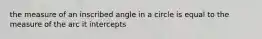 the measure of an inscribed angle in a circle is equal to the measure of the arc it intercepts