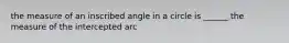 the measure of an inscribed angle in a circle is ______ the measure of the intercepted arc