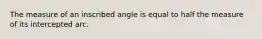 The measure of an inscribed angle is equal to half the measure of its intercepted arc.