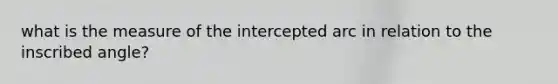 what is the measure of the intercepted arc in relation to the inscribed angle?