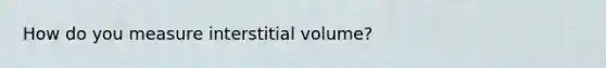 How do you measure interstitial volume?