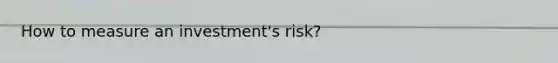 How to measure an investment's risk?