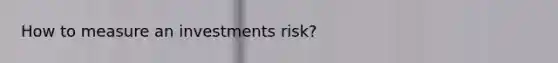 How to measure an investments risk?