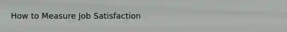 How to Measure Job Satisfaction