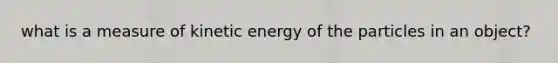 what is a measure of kinetic energy of the particles in an object?