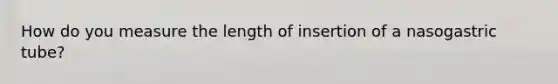 How do you measure the length of insertion of a nasogastric tube?