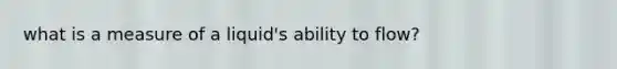 what is a measure of a liquid's ability to flow?