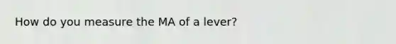 How do you measure the MA of a lever?