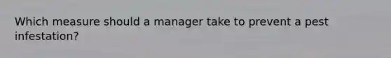 Which measure should a manager take to prevent a pest infestation?