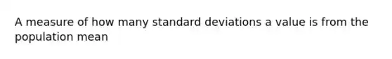 A measure of how many <a href='https://www.questionai.com/knowledge/kqGUr1Cldy-standard-deviation' class='anchor-knowledge'>standard deviation</a>s a value is from the population mean