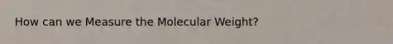 How can we Measure the Molecular Weight?