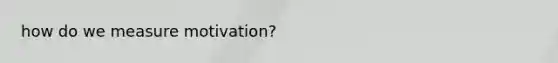 how do we measure motivation?