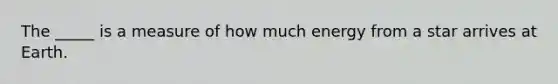 The _____ is a measure of how much energy from a star arrives at Earth.