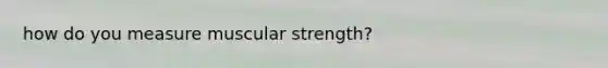 how do you measure muscular strength?