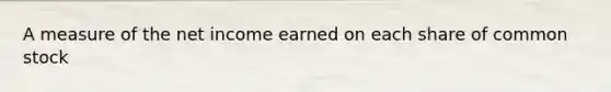 A measure of the net income earned on each share of common stock