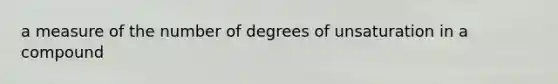 a measure of the number of degrees of unsaturation in a compound