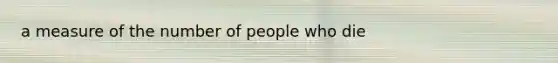 a measure of the number of people who die