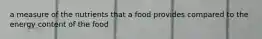 a measure of the nutrients that a food provides compared to the energy content of the food