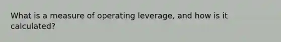 What is a measure of operating leverage, and how is it calculated?