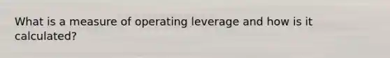 What is a measure of operating leverage and how is it calculated?