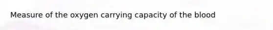 Measure of the oxygen carrying capacity of the blood