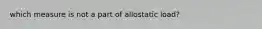 which measure is not a part of allostatic load?