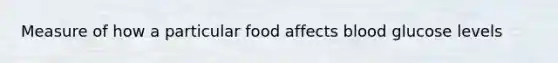 Measure of how a particular food affects blood glucose levels