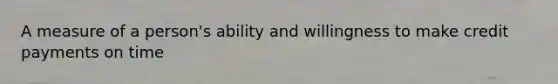 A measure of a person's ability and willingness to make credit payments on time