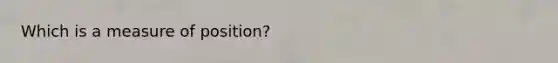 Which is a measure of position?