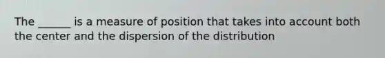 The ______ is a measure of position that takes into account both the center and the dispersion of the distribution