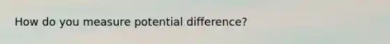 How do you measure potential difference?