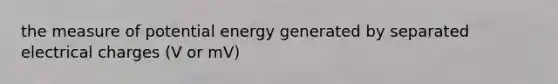 the measure of potential energy generated by separated electrical charges (V or mV)