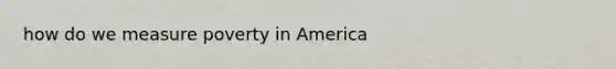 how do we measure poverty in America