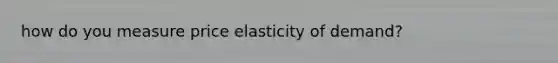 how do you measure price elasticity of demand?