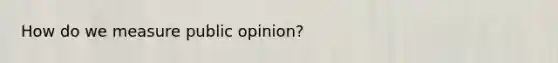 How do we measure public opinion?