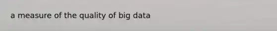 a measure of the quality of big data