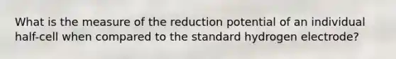 What is the measure of the reduction potential of an individual half-cell when compared to the standard hydrogen electrode?