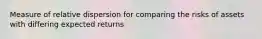Measure of relative dispersion for comparing the risks of assets with differing expected returns