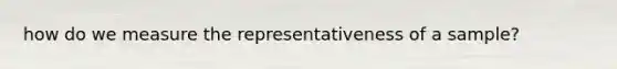 how do we measure the representativeness of a sample?