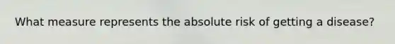What measure represents the absolute risk of getting a disease?