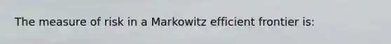 The measure of risk in a Markowitz efficient frontier is: