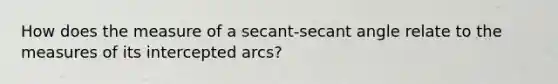 How does the measure of a secant-secant angle relate to the measures of its intercepted arcs?