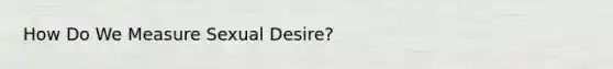 How Do We Measure Sexual Desire?