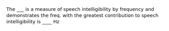 The ___ is a measure of speech intelligibility by frequency and demonstrates the freq. with the greatest contribution to speech intelligibility is ____ Hz