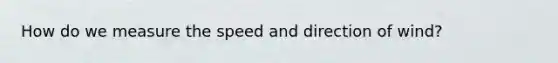 How do we measure the speed and direction of wind?